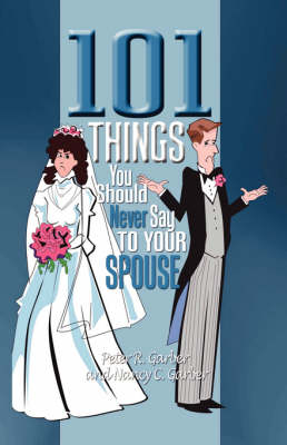 101 Things You Should Never Say to Your Spouse - Peter R Garber, Nancy C Garber