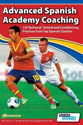 Advanced Spanish Academy Coaching - 120 Technical, Tactical and Conditioning Practices from Top Spanish Coaches - David Aznar, Fernando Gaspar, Manu Dorado