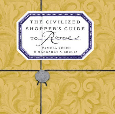 The Civilized Shopper's Guide to Rome - Pamela Keech, Margaret A. Brucia