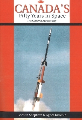 Canada's Fifty Years in Space - Gordon Shepherd, Agnes Kruchio