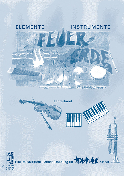 Elemente - Instrumente: Feuer - Wasser - Erde - Luft. Eine musikalische... / Elemente - Instrumente: Feuer, Wasser, Erde, Luft. Lehrerband - Anne Beyer, Werner Probst, Lucie Steiner