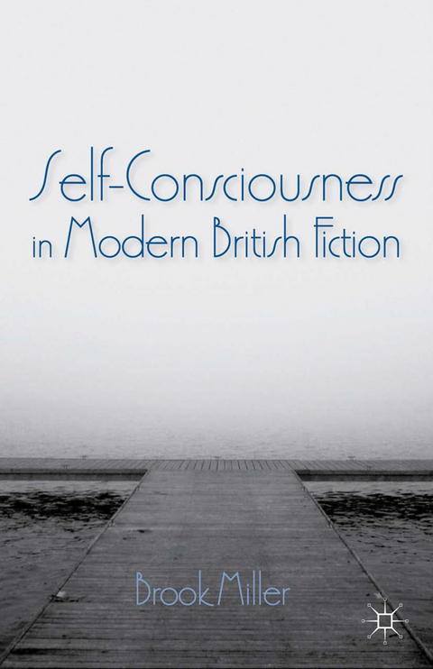 Self-Consciousness in Modern British Fiction -  B. Miller