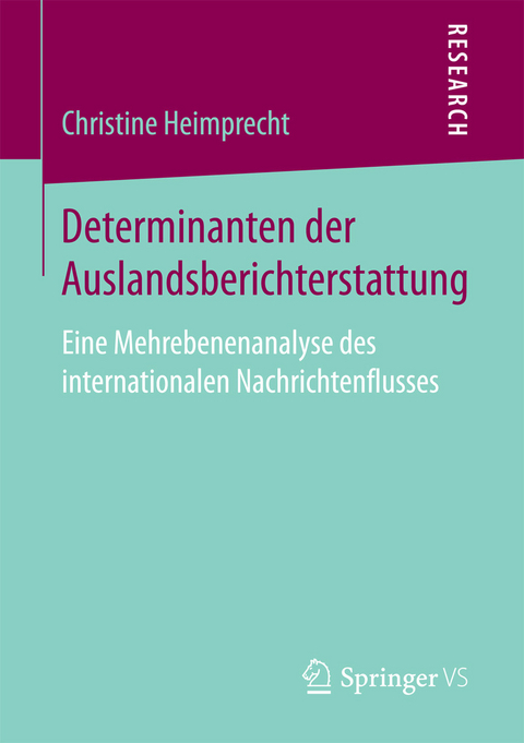 Determinanten der Auslandsberichterstattung -  Christine Heimprecht