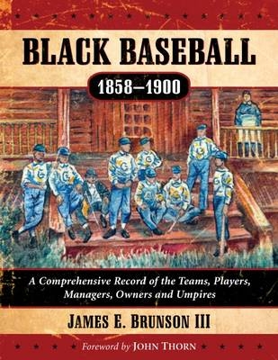 Black Baseball, 1858-1900 - James E. Brunson III