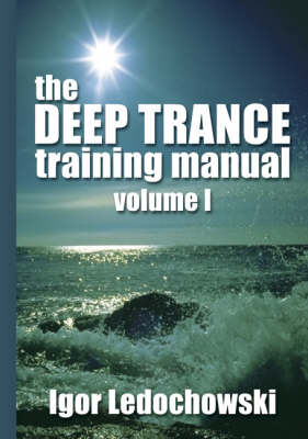 Deep Trance Training Manual Volume 1 - Igor Ledochowski