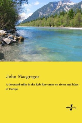 A thousand miles in the Rob Roy canoe on rivers and lakes of Europe - John MacGregor