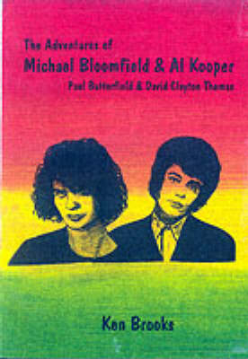 The Adventures of Mike Bloomfield and Al Kooper with Paul Butterfield and David Clayton Thomas - Ken Brooks