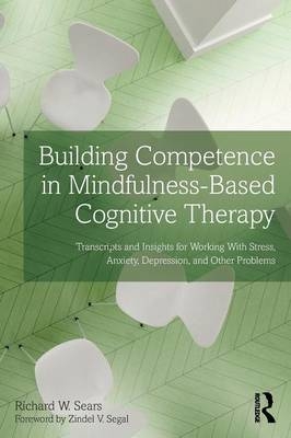 Building Competence in Mindfulness-Based Cognitive Therapy - Richard W. Sears