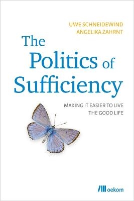 The Politics of Sufficiency - Uwe Schneidewind, Angelika Zahrnt