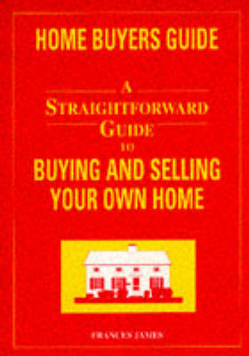 A Straightforward Guide to Buying and Selling Your Own Home - Frances James