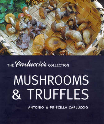 Mushrooms and Truffles - Antonio Carluccio, Priscilla Carluccio