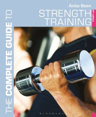 The Complete Guide to Strength Training - Anita Bean