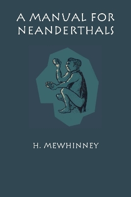 A Manual for Neanderthals - H. Mewhinney