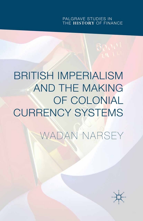 British Imperialism and the Making of Colonial Currency Systems -  Wadan Narsey