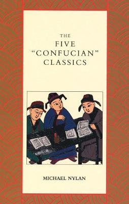 The Five "Confucian" Classics - Michael Nylan