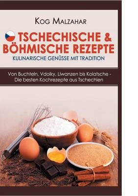 Tschechische & böhmische Rezepte - Kulinarische Genüsse mit Tradition - Kog Malzahar