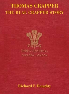 Thomas Crapper - the Real Crapper Story - Richard E. Doughty