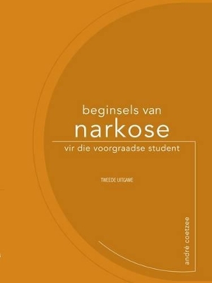 Beginsels Van Narkose Vir Die Voorgraadse Student - Andre Coetzee