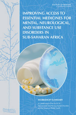 Improving Access to Essential Medicines for Mental, Neurological, and Substance Use Disorders in Sub-Saharan Africa -  Institute of Medicine,  Board on Global Health,  Board on Health Sciences Policy,  Forum on Neuroscience and Nervous System Disorders