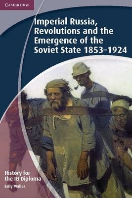 History for the IB Diploma: Imperial Russia, Revolutions and the Emergence of the Soviet State 1853–1924 - Sally Waller