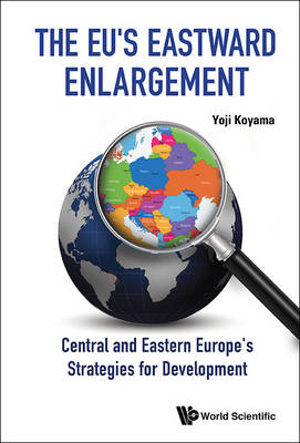 Eu's Eastward Enlargement, The: Central And Eastern Europe's Strategies For Development - Yoji Koyama