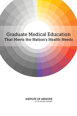 Graduate Medical Education That Meets the Nation's Health Needs -  Institute of Medicine,  Board on Health Care Services,  Committee on the Governance and Financing of Graduate Medical Education