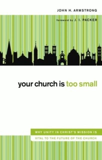 Your Church Is Too Small -  John H. Armstrong