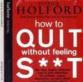 How to Quit without Feeling S**t - Patrick Holford, Dr. James Braly, David Miller