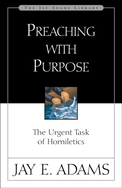 Preaching with Purpose -  Jay E. Adams