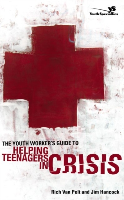 Youth Worker's Guide to Helping Teenagers in Crisis -  Jim Hancock,  Rich Van Pelt