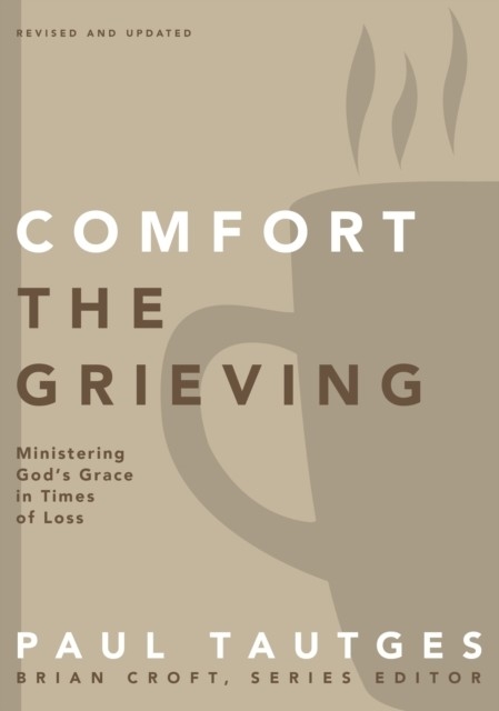 Comfort the Grieving -  Paul Tautges