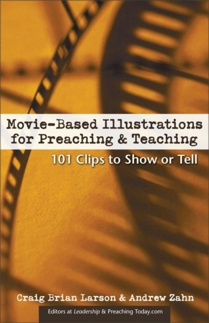 Movie-Based Illustrations for Preaching and Teaching -  Craig Brian Larson,  Andrew Zahn