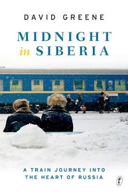 Midnight in Siberia: A Train Journey into the Heart of Russia - David Greene