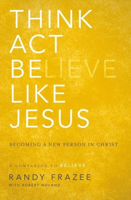 Think, Act, Be Like Jesus -  Randy Frazee