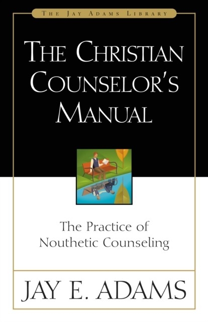 Christian Counselor's Manual -  Jay E. Adams