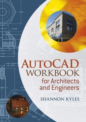 AutoCAD Workbook for Architects and Engineers - Shannon R. Kyles