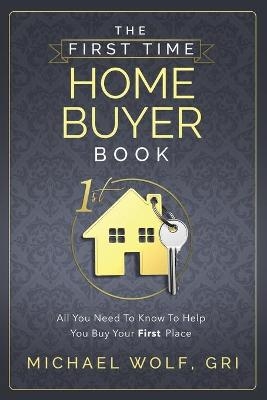 The First Time Home Buyer Book - Michael Wolf