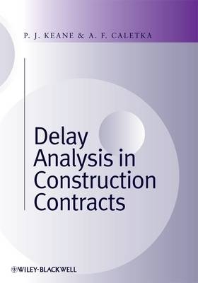 Delay Analysis in Construction Contracts - P. John Keane, Anthony F. Caletka