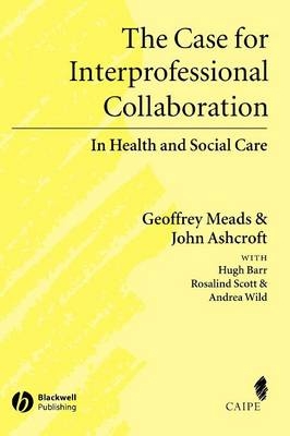 The Case for Interprofessional Collaboration - Geoffrey Meads, John Ashcroft, Hugh Barr, Rosalind Scott, Andrea Wild