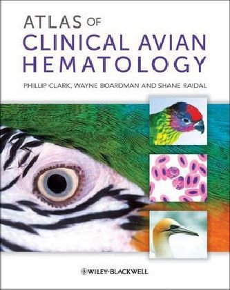 Atlas of Clinical Avian Hematology - Phillip Clark, Wayne Boardman, Shane Raidal