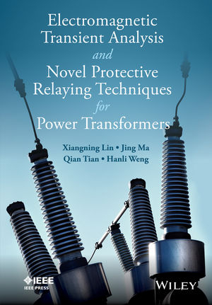 Electromagnetic Transient Analysis and Novel Protective Relaying Techniques for Power Transformers - Xiangning Lin, Jing Ma, Qing Tian, Hanli Weng