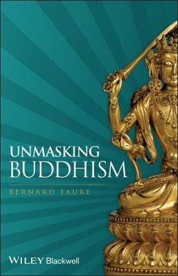 Unmasking Buddhism - Bernard Faure