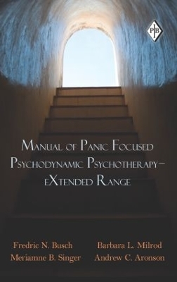 Manual of Panic Focused Psychodynamic Psychotherapy - eXtended Range - Fredric N. Busch, Barbara L. Milrod, Meriamne B. Singer, Andrew C. Aronson