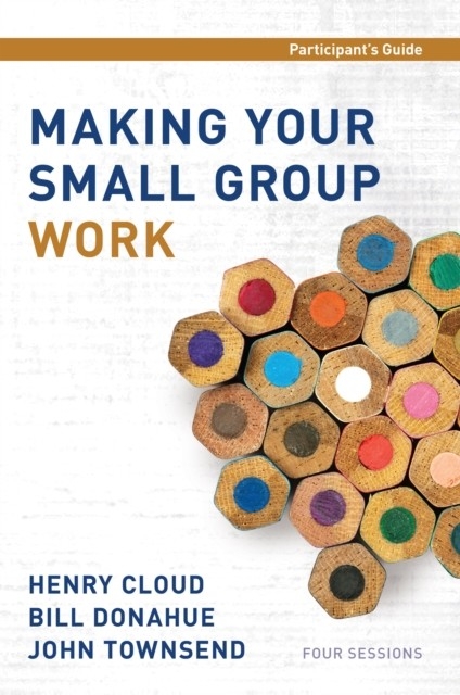 Making Your Small Group Work Participant's Guide -  Henry Cloud,  Bill Donahue