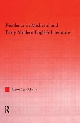 Pestilence in Medieval and Early Modern English Literature - Byron Lee Grigsby