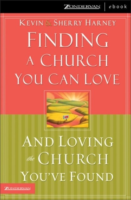 Finding a Church You Can Love and Loving the Church You've Found -  Kevin G. Harney,  Sherry Harney