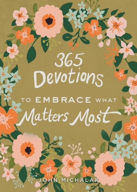 365 Devotions to Embrace What Matters Most -  John Michalak