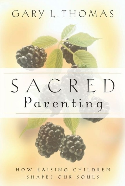 Sacred Parenting -  Gary Thomas