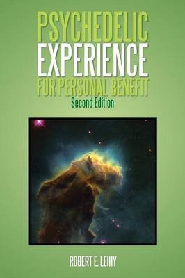 Psychedelic Experience for Personal Benefit - Robert E Leihy