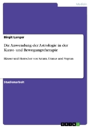 Die Anwendung der Astrologie in der Kunst- und Bewegungstherapie - Birgit Langer